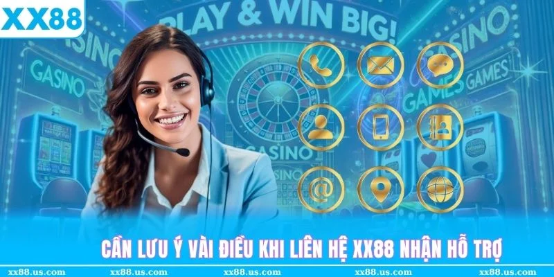 Nội dung cần lưu ý cho khách hàng liên hệ XX88